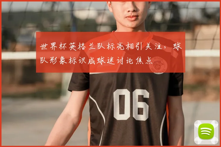 世界杯英格兰队标亮相引关注，球队形象标识成球迷讨论焦点