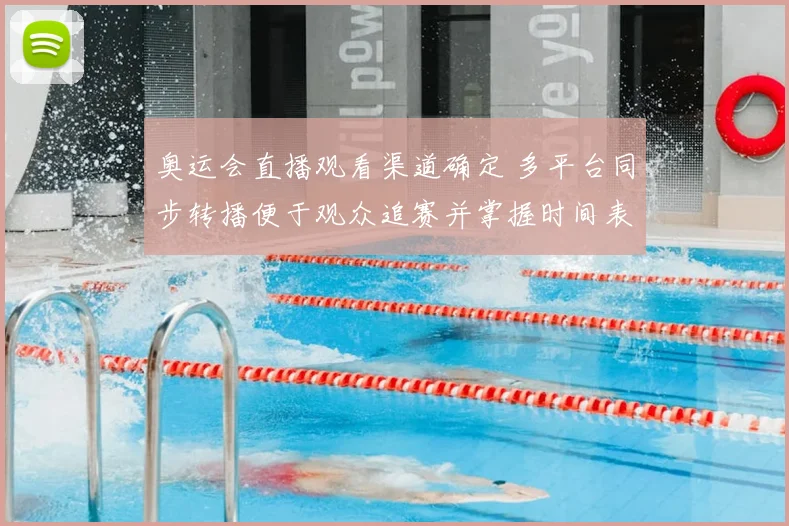 奥运会直播观看渠道确定 多平台同步转播便于观众追赛并掌握时间表