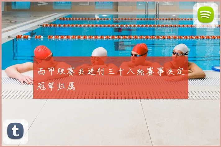西甲联赛共进行三十八轮赛事决定冠军归属