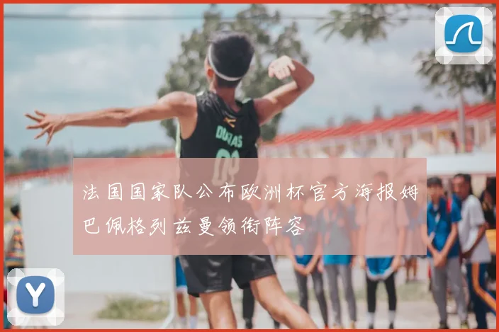 法国国家队公布欧洲杯官方海报姆巴佩格列兹曼领衔阵容