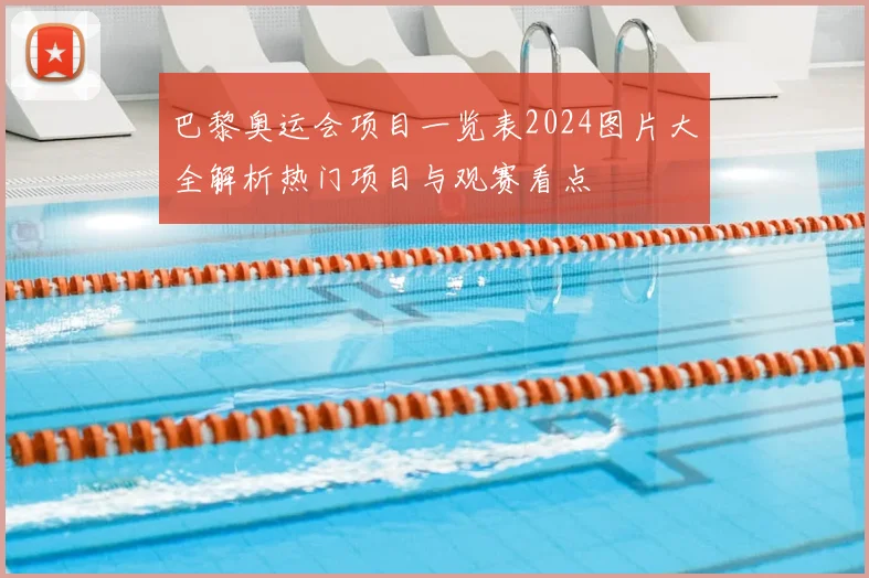 巴黎奥运会项目一览表2024图片大全解析热门项目与观赛看点