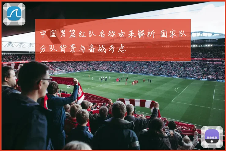 中国男篮红队名称由来解析 国家队分队背景与备战考虑