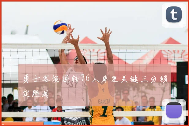 勇士客场逆转76人库里关键三分锁定胜局