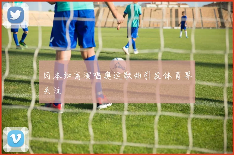 冈本知高演唱奥运歌曲引发体育界关注